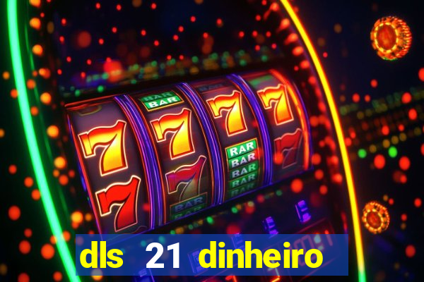 dls 21 dinheiro infinito download